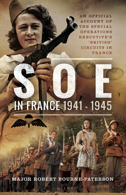 SOE in France, 1941–1945: An Official Account of the Special Operations Executive's 'British' Circuits in France