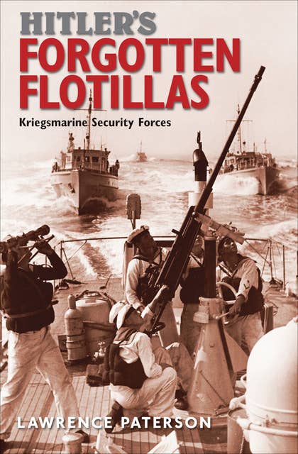 Hitler's Forgotten Flotillas: Kriegsmarine Security Forces
