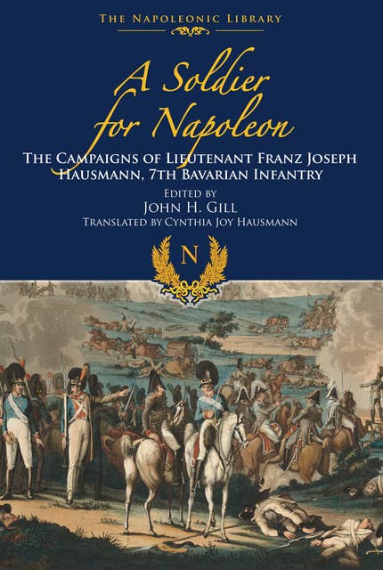 A Soldier for Napoleon: The Campaigns of Lieutenant Franz Joseph Hausmann: 7th Bavarian Infantry