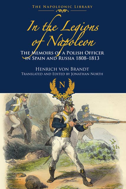 In the Legions of Napoleon: The Memoirs of a Polish Officer in Spain and Russia, 1808–1813