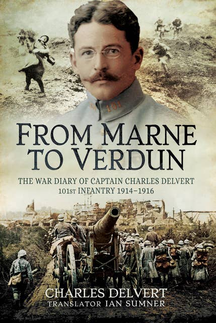 From the Marne to Verdun: The War Diary of Captain Charles Delvert, 101st Infantry, 1914–1916