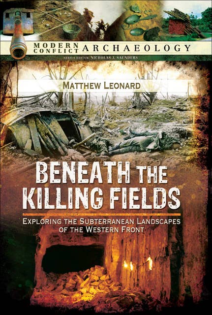 Beneath the Killing Fields: Exploring the Subterranean Landscapes of the Western Front