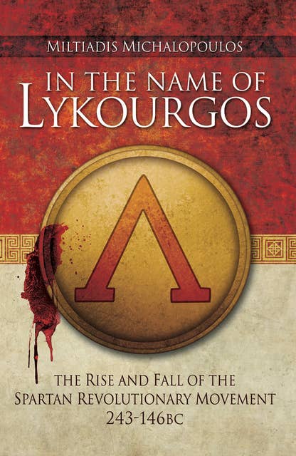 In the Name of Lykourgos: The Rise and Fall of the Spartan Revolutionary Movement (243–146 BC)
