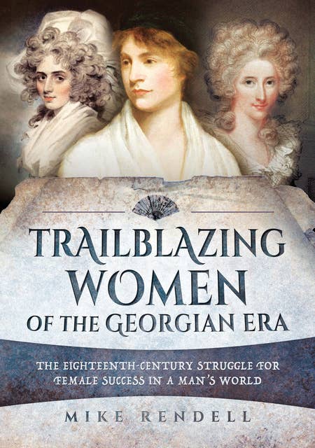 Trailblazing Women of the Georgian Era: The Eighteenth-Century Struggle for Female Success in a Man's World