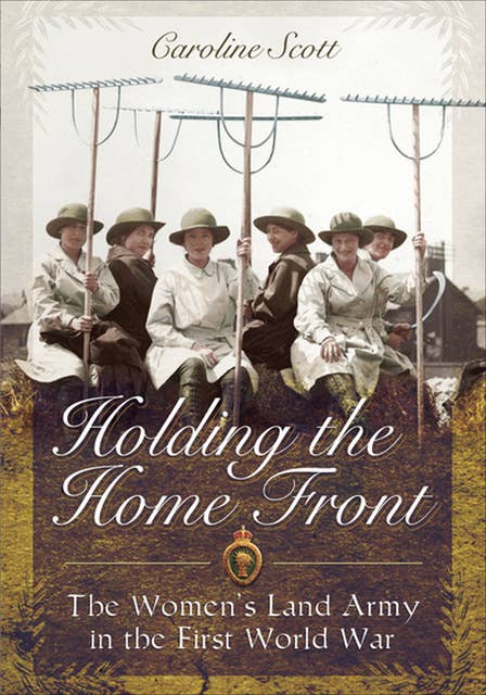 Holding the Home Front: The Women's Land Army in the First World War