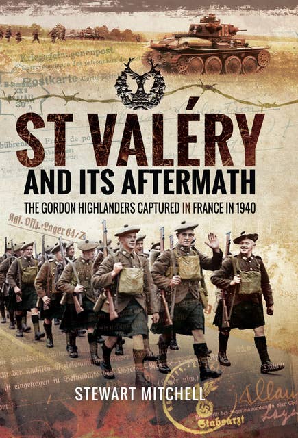 St Valéry and Its Aftermath: The Gordon Highlanders Captured in France in 1940
