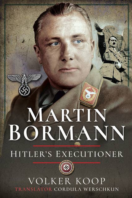 Martin Bormann: Hitler’s Executioner