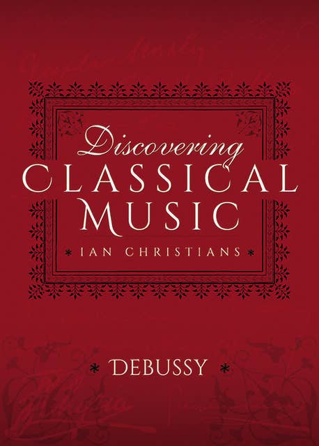 Discovering Classical Music: Debussy