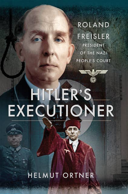 Hitler's Executioner: Roland Freisler, President of the Nazi People's Court