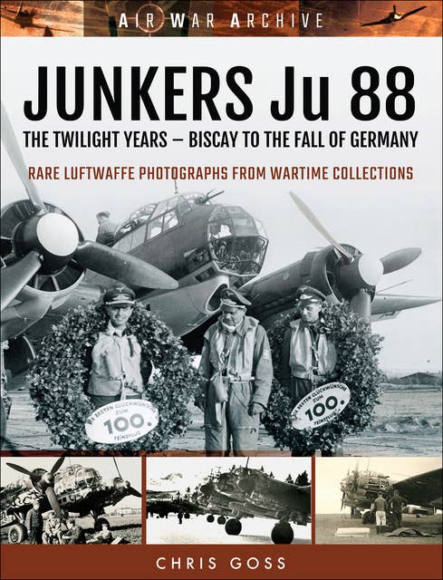 Junkers Ju 88: The Twilight Years: Biscay to the Fall of Germany - E-kirja  - Chris Goss - Storytel