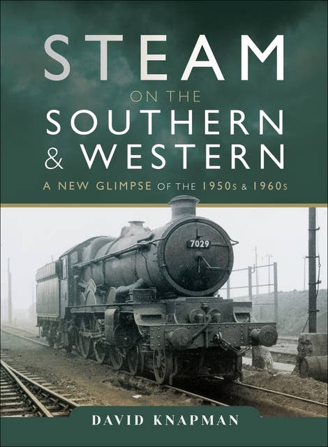 Steam on the Southern and Western: A New Glimpse of the 1950s & 1960s