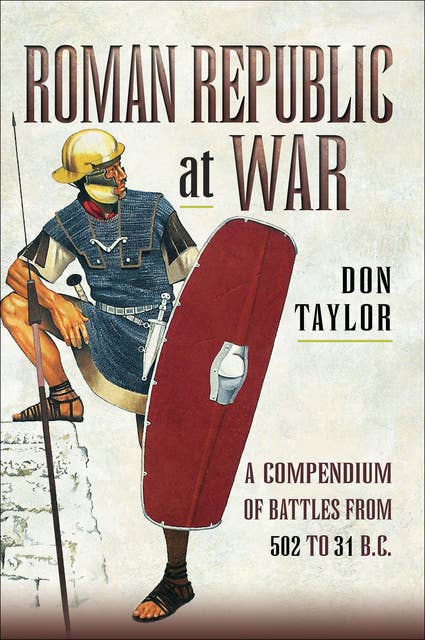 Roman Republic at War: A Compendium of Battles from 502 to 31 B.C.