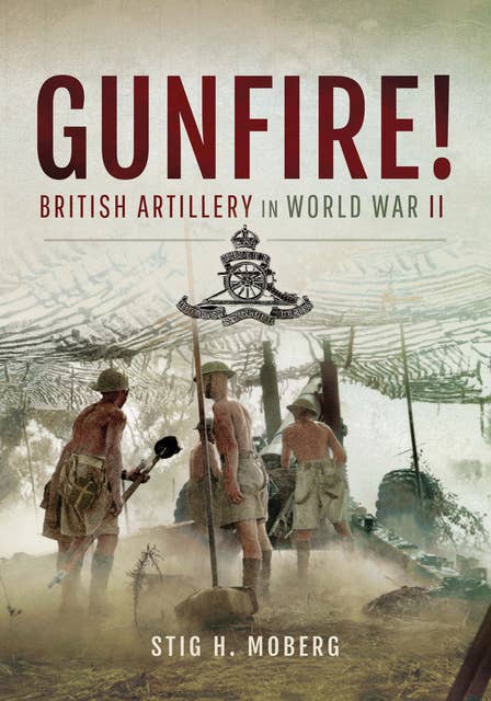 Gunfire!: British Artillery in World War II