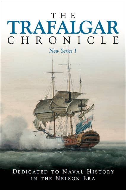 The Trafalgar Chronicle: Dedicate to Naval History in the Nelson Era