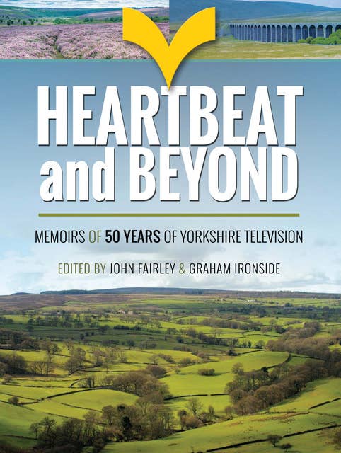 Heartbeat and Beyond: Memoirs of 50 Years of Yorkshire Television