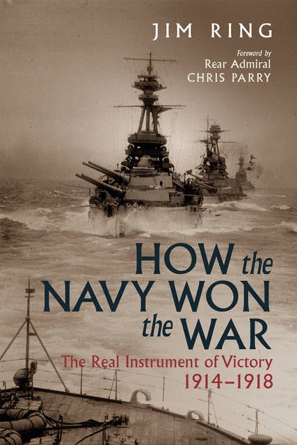 How the Navy Won the War: The Real Instrument of Victory, 1914–1918