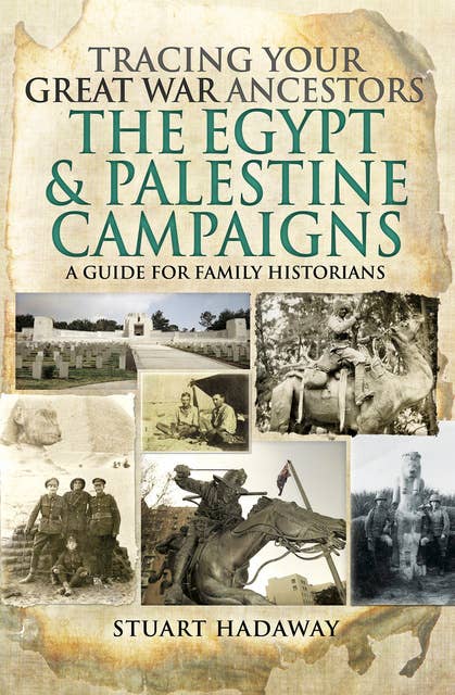 Tracing Your Great War Ancestors: The Egypt & Palestine Campaigns: A Guide for Family Historians