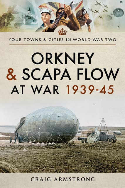 Orkney and Scapa Flow at War 1939–45