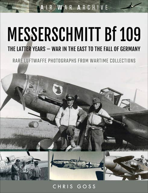 MESSERSCHMITT Bf 109: The Latter Years—War in the East to the Fall of Germany