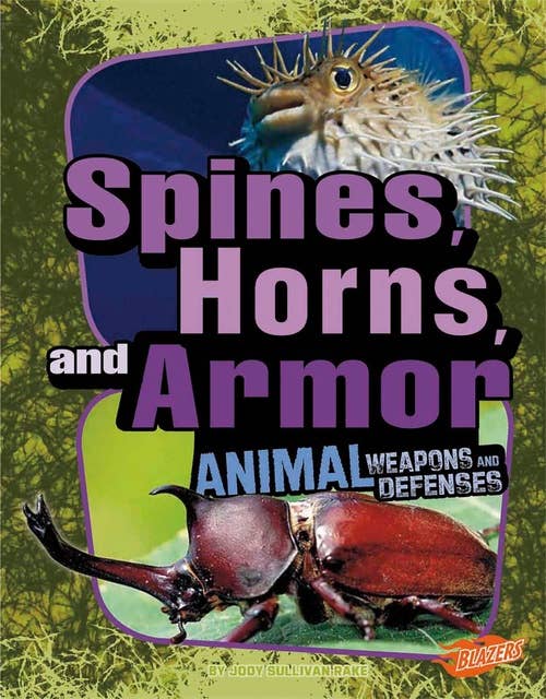 Spines, Horns, and Armor: Animal Weapons and Defenses