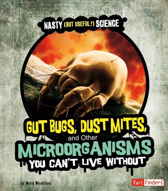 Gut Bugs, Dust Mites, and Other Microorganisms You Can't Live Without