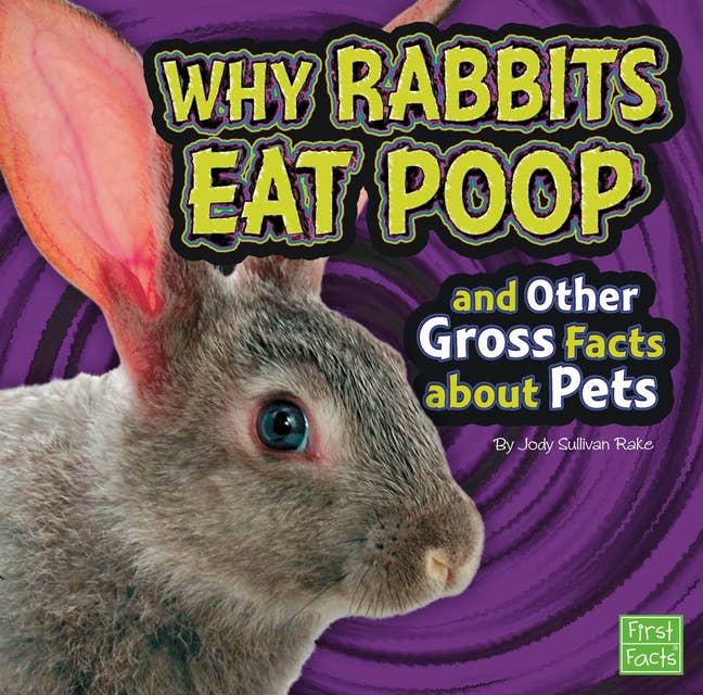 Why Rabbits Eat Poop and Other Gross Facts about Pets