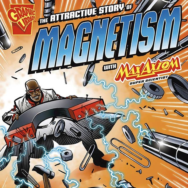 The Attractive Story of Magnetism with Max Axiom, Super Scientist