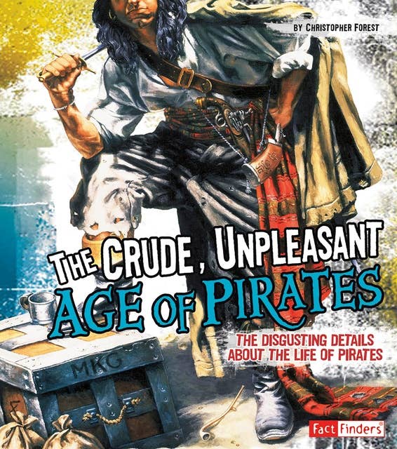 The Crude, Unpleasant Age of Pirates: The Disgusting Details About the Life of Pirates