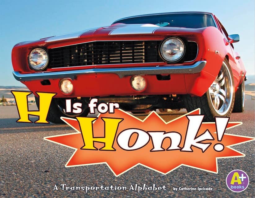 H Is for Honk!: A Transportation Alphabet