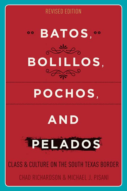 Batos, Bolillos, Pochos, and Pelados: Class and Culture on the South Texas Border
