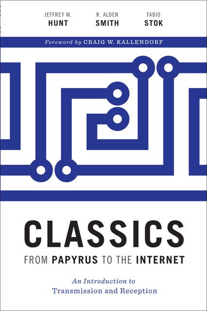 Classics from Papyrus to the Internet: An Introduction to Transmission and Reception