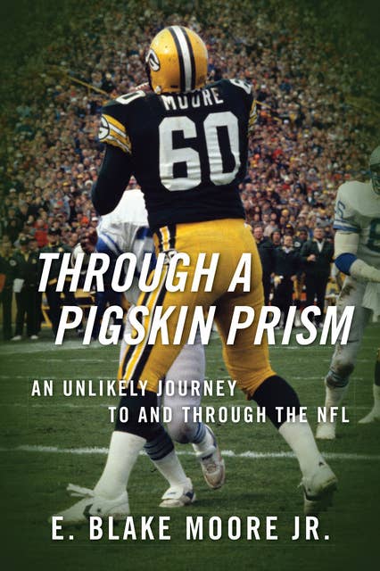 Through a Pigskin Prism: An Unlikely Journey to and through the NFL