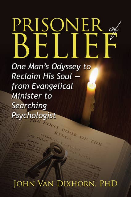 Prisoner of Belief: One Man’s Odyssey to Reclaim His Soul – From Evangelical Minister to Searching Psychologist