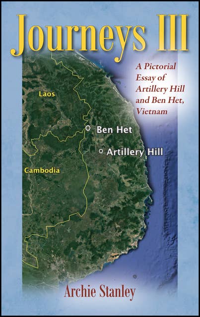 Journeys III: A Pictorial Essay of Artillery Hill and Ben Het, Vietnam