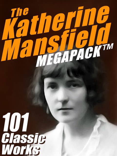 The Katherine Mansfield MEGAPACK®: 101 Classic Works