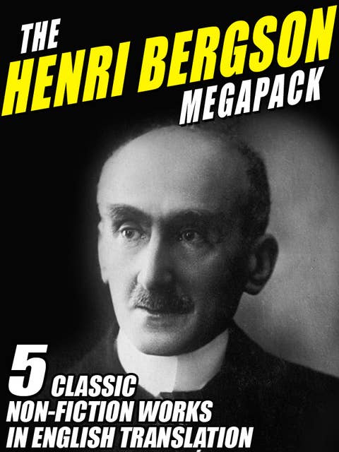 The Henri Bergson Megapack: 5 Classic Non-Fiction Works in English Translation