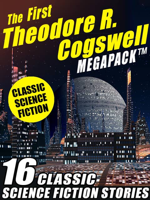 The First Theodore R. Cogswell MEGAPACK®: 16 Classic Science Fiction Stories