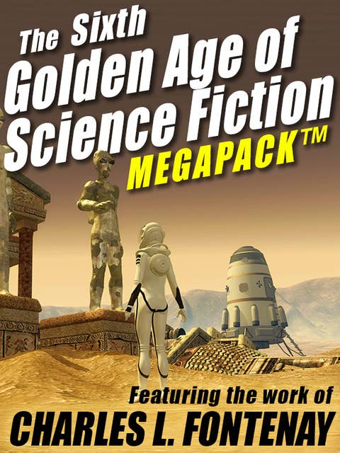 The Sixth Golden Age of Science Fiction MEGAPACK ®: Charles L. Fontenay