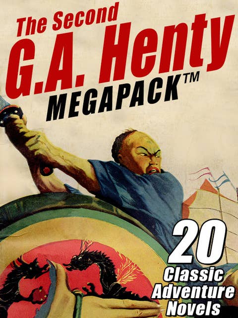 The Second G.A. Henty MEGAPACK®: 20 Classic Adventure Novels