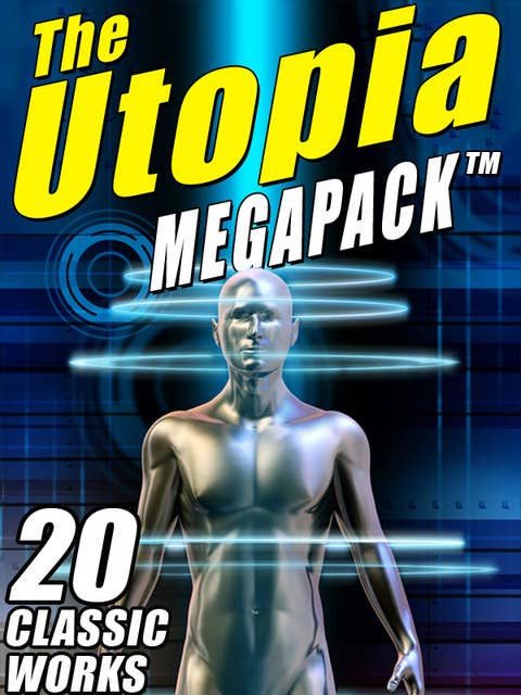The Utopia MEGAPACK®: 20 Classic Utopian and Dystopian Works