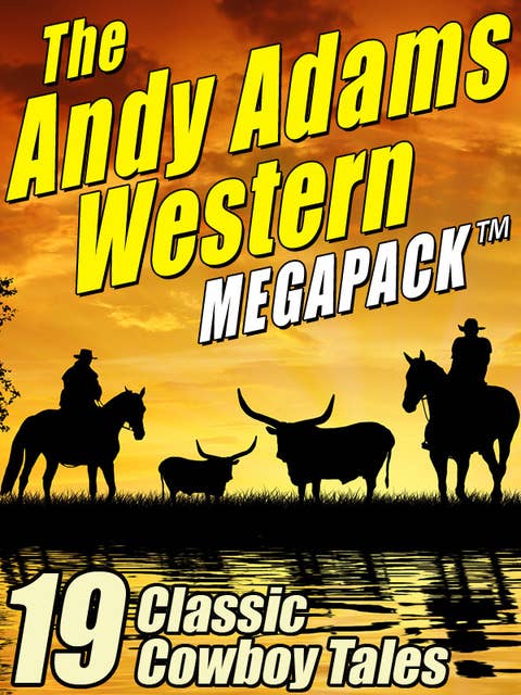 The Andy Adams Western MEGAPACK®: 19 Classic Cowboy Tales
