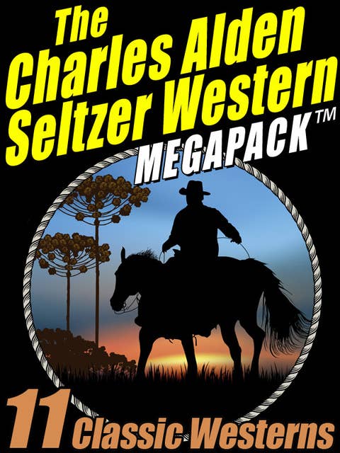The Charles Alden Seltzer Western MEGAPACK®: 11 Classic Westerns