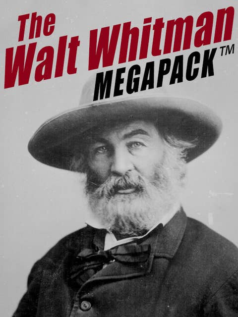 The Walt Whitman MEGAPACK®: More Than 500 Classic Poems, Essays, and Letters, including Leaves of Grass