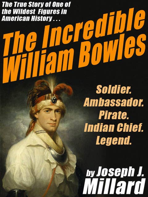 The Incredible William Bowles: The True Story of One of the Wildest Figures in American History
