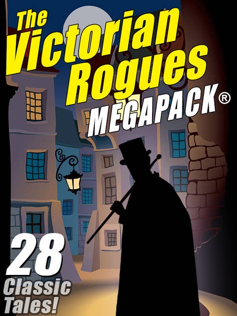 The Victorian Rogues MEGAPACK®: 28 Classic Tales