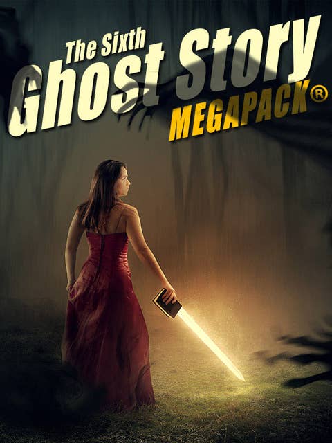 The Sixth Ghost Story MEGAPACK®: 25 Classic Ghost Stories
