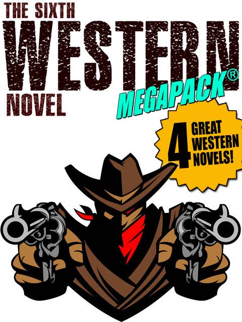 The Sixth Western Novel MEGAPACK®: 4 Novels of the Old West