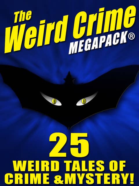 The Weird Crime MEGAPACK®: 25 Weird Tales of Crime and Mystery!