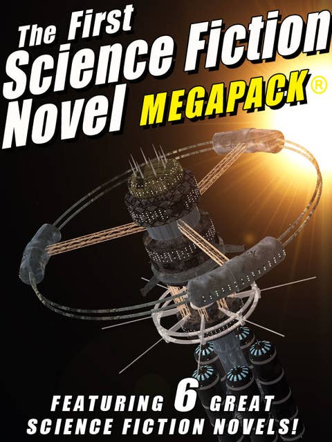 The First Science Fiction Novel MEGAPACK®: 6 Great Science Fiction Novels