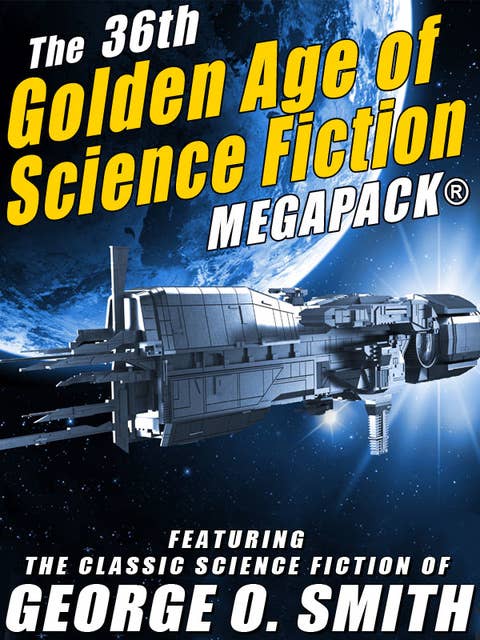 The 36th Golden Age of Science Fiction Megapack: George O. Smith